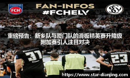 重磅预告：新乡队与厦门队的滑板精英赛升降级附加赛引人注目对决